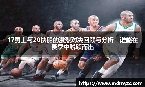 17勇士与20快船的激烈对决回顾与分析，谁能在赛季中脱颖而出