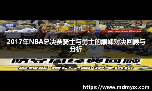 2017年NBA总决赛骑士与勇士的巅峰对决回顾与分析